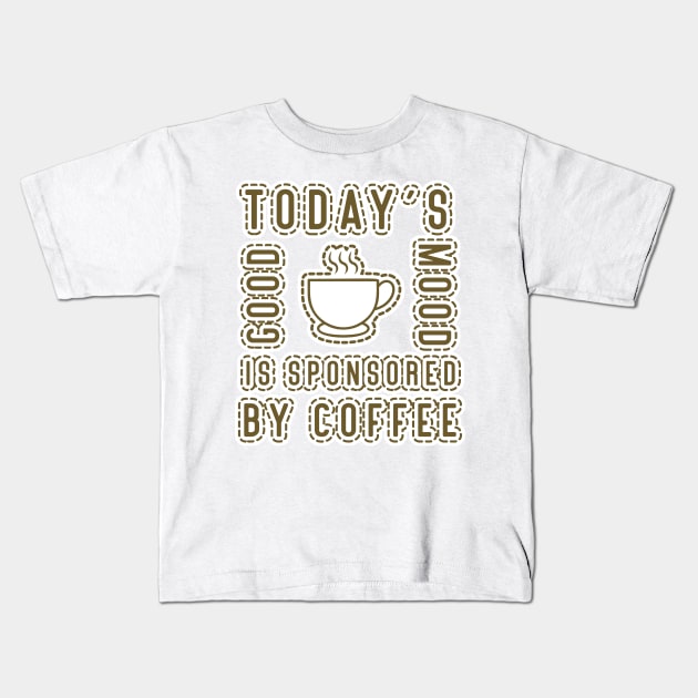 today's good mood is sponsored by coffee Kids T-Shirt by yusufdehbi